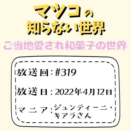 「春のご当地愛され和菓子の世界」
放送回：#319
放送日：2022年４月12日
マニア：ジュンティーニ・キアラさん
