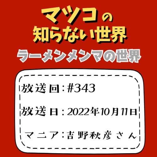マツコの知らない世界
「ラーメンメンマの世界」
放送回：#343
放送日：2022年10月11日
マニア：吉野秋彦さん
