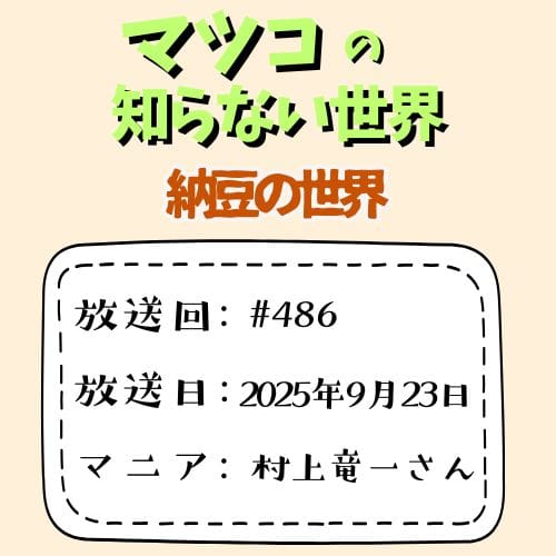 マツコの知らない世界
「納豆の世界」
放送回：#486
放送日：2025年9月23日
マニア：村上竜一さん